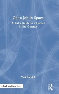 Ia-ți o slujbă în spațiu: Ghidul unui copil pentru o carieră în cosmos - Get a Job in Space: A Kid's Guide to a Career in the Cosmos