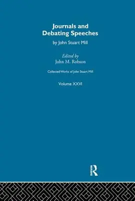 Opere colecționate de John Stuart Mill: XXVI. Jurnale și discursuri de dezbateri Vol a - Collected Works of John Stuart Mill: XXVI. Journals and Debating Speeches Vol a