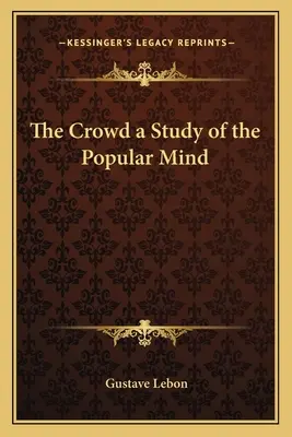 Mulțimea: un studiu al minții populare (The Crowd a Study of the Popular Mind) - The Crowd a Study of the Popular Mind