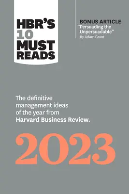 Hbr's 10 Must Reads 2023: The Definitive Management Ideas of the Year from Harvard Business Review (cu articolul bonus Persuading the Unpersuada - Hbr's 10 Must Reads 2023: The Definitive Management Ideas of the Year from Harvard Business Review (with Bonus Article Persuading the Unpersuada