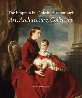 Împărăteasa Eugnie în Anglia: Artă, arhitectură, colecționare - The Empress Eugnie in England: Art, Architecture, Collecting