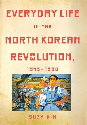 Viața de zi cu zi în revoluția nord-coreeană, 1945-1950 - Everyday Life in the North Korean Revolution, 1945-1950