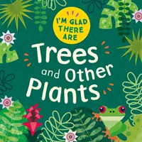 I'm Glad There Are: Copaci și alte plante - I'm Glad There Are: Trees and Other Plants