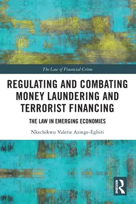Reglementarea și combaterea spălării banilor și a finanțării terorismului: Legea în economiile emergente - Regulating and Combating Money Laundering and Terrorist Financing: The Law in Emerging Economies