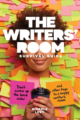 The Writers' Room Survival Guide: Nu strica comanda de prânz și alte chei pentru o cameră a scriitorilor fericită - The Writers' Room Survival Guide: Don't Screw Up the Lunch Order and Other Keys to a Happy Writers' Room