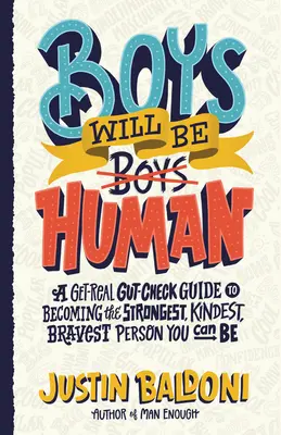 Băieții vor fi oameni: A Get-Real Gut-Check Guide to Becoming the Strongest, Kindest, Bravest Person You Can Be - Boys Will Be Human: A Get-Real Gut-Check Guide to Becoming the Strongest, Kindest, Bravest Person You Can Be