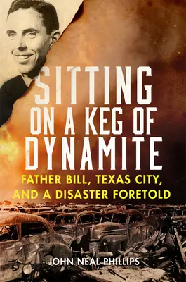 Sitting on a Keg of Dynamite (Stând pe un butoi de dinamită): Father Bill, Texas City și un dezastru prezis - Sitting on a Keg of Dynamite: Father Bill, Texas City, and a Disaster Foretold