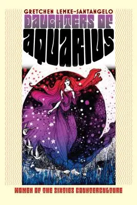 Fiicele Vărsătorului: Femeile din contracultura anilor șaizeci - Daughters of Aquarius: Women of the Sixties Counterculture