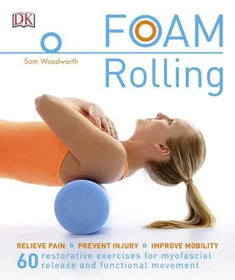 Foam Rolling: Ameliorarea durerii - Prevenirea rănilor - Îmbunătățirea mobilității; 60 de exerciții reparatoare pentru M - Foam Rolling: Relieve Pain - Prevent Injury - Improve Mobility; 60 Restorative Exercises for M