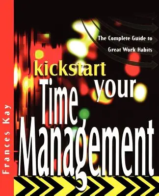 Kickstart Your Time Management: Ghidul complet pentru obiceiuri de lucru excelente - Kickstart Your Time Management: The Complete Guide to Great Work Habits