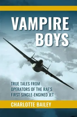 Băieții vampir: Povești adevărate de la operatorii primului avion cu un singur motor al Raf - Vampire Boys: True Tales from Operators of the Raf's First Single-Engined Jet
