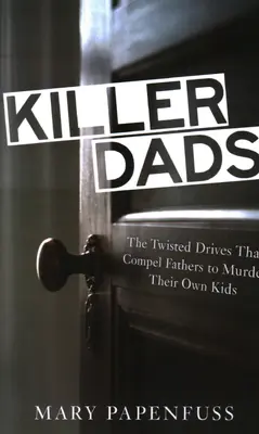 Killer Dads: Motivațiile întortocheate care îi obligă pe tați să își ucidă proprii copii - Killer Dads: The Twisted Drives that Compel Fathers to Murder Their Own Kids