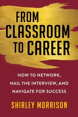 De la clasă la carieră: Cum să vă creați o rețea de contacte, să dați lovitura la interviu și să navigați spre succes - From Classroom to Career: How to Network, Nail the Interview, and Navigate for Success