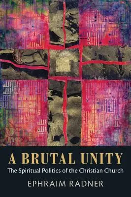 O unitate brutală: Politica spirituală a Bisericii creștine - A Brutal Unity: The Spiritual Politics of the Christian Church