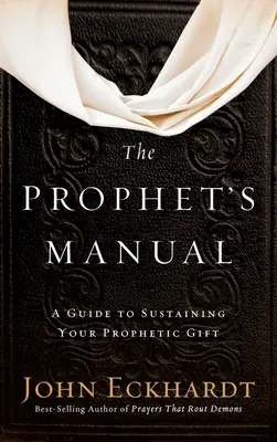 Manualul profetului: Un ghid pentru susținerea darului profetic - Prophet's Manual: A Guide to Sustaining Your Prophetic Gift