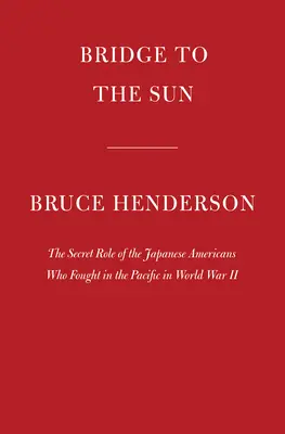 Podul spre soare: Rolul secret al japonezilor americani care au luptat în Pacific în Al Doilea Război Mondial - Bridge to the Sun: The Secret Role of the Japanese Americans Who Fought in the Pacific in World War II