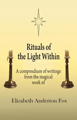 Ritualuri ale luminii interioare: Un compendiu de scrieri din opera magică a lui Elizabeth Anderton Fox - Rituals of the Light Within: A Compendium of Writings from the Magical Work of Elizabeth Anderton Fox