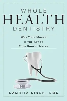 Whole Health Dentistry: De ce gura ta este cheia sănătății corpului tău - Whole Health Dentistry: Why Your Mouth Is the Key to Your Body's Health