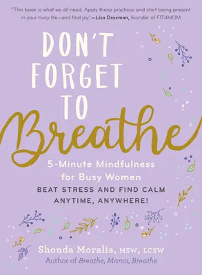 Nu uita să respiri: 5-Minute Mindfulness for Busy Women--Beat Stress and Find Calm Anytime, Anywhere! - Don't Forget to Breathe: 5-Minute Mindfulness for Busy Women--Beat Stress and Find Calm Anytime, Anywhere!
