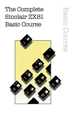 Cursul complet de bază Sinclair ZX81 - The Complete Sinclair ZX81 Basic Course