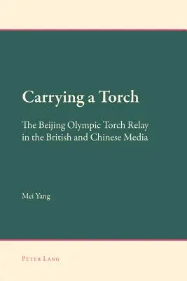 Purtarea torței; Ștafeta torței olimpice de la Beijing în mass-media britanică și chineză - Carrying a Torch; The Beijing Olympic Torch Relay in the British and Chinese Media