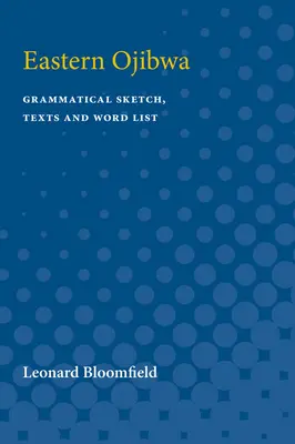 Ojibwa de est: Schiță gramaticală, texte și listă de cuvinte - Eastern Ojibwa: Grammatical Sketch, Texts and Word List