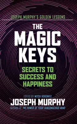 Cheile magice: Secretele succesului și ale fericirii - The Magic Keys: Secrets to Success and Happiness