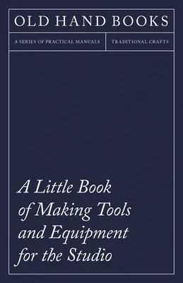 O mică carte de instrumente și echipamente pentru studio: Include instrucțiuni pentru realizarea unei prese de tipărit, a blocurilor de tipărit linii, a ștampilelor de cauciuc Maki - A Little Book of Making Tools and Equipment for the Studio: Includes Instructions for Making a Printing Press, Line Printing Blocks, Rubber Stamp Maki