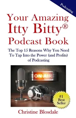 Cartea ta uimitoare Itty Bitty(R) Podcast: Cele mai importante 15 motive pentru care trebuie să exploatezi puterea (și profiturile) Podcasting-ului - Your Amazing Itty Bitty(R) Podcast Book: The Top 15 Reasons Why You Need To Tap Into the Power (and Profits) of Podcasting