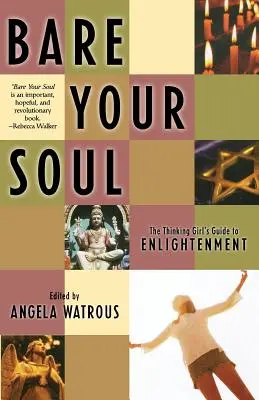 Descoperă-ți sufletul: Ghidul fetei gânditoare către iluminare - Bare Your Soul: The Thinking Girl's Guide to Enlightenment