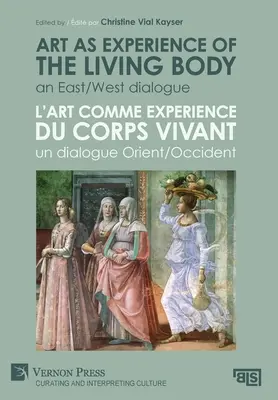 Arta ca experiență a corpului viu / L'art comme experience du corps vivant: Un dialog Orient/Occident / An East/West dialogue / Un dialogue Orient/Occident - Art as experience of the living body / L'art comme experience du corps vivant: An East/West dialogue / Un dialogue Orient/Occident