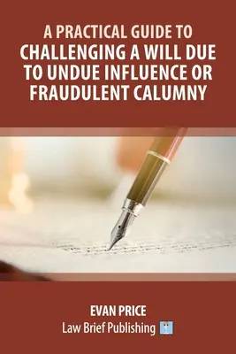 Ghid practic de contestare a unui testament din cauza influenței nejustificate sau a calomniei frauduloase - A Practical Guide to Challenging a Will Due to Undue Influence or Fraudulent Calumny