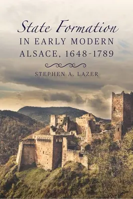 Formarea statului în Alsacia modernă timpurie, 1648-1789 - State Formation in Early Modern Alsace, 1648-1789