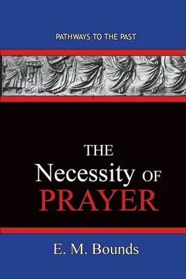 Necesitatea rugăciunii: Căile către trecut - The Necessity of Prayer: Pathways To The Past