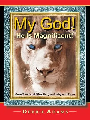 Dumnezeul meu! El este magnific!: Devoțiune și studiu biblic în poezie și proză - My God! He Is Magnificent!: Devotional and Bible Study in Poetry and Prose