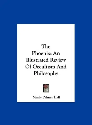 The Phoenix: O revizuire ilustrată a ocultismului și filosofiei - The Phoenix: An Illustrated Review Of Occultism And Philosophy