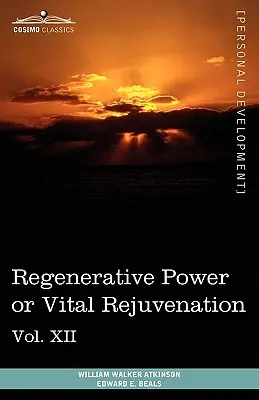 Personal Power Books (în 12 volume), Vol. XII: Puterea regenerativă sau întinerirea vitală - Personal Power Books (in 12 Volumes), Vol. XII: Regenerative Power or Vital Rejuvenation