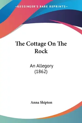 The Cottage On The Rock: O alegorie (1862) - The Cottage On The Rock: An Allegory (1862)