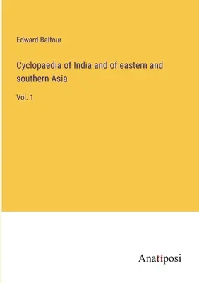 Ciclopedie a Indiei și a Asiei de Est și de Sud: Vol. 1 - Cyclopaedia of India and of eastern and southern Asia: Vol. 1