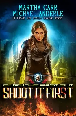 Îngropați trecutul, dar împușcați-l mai întâi: O aventură de acțiune Urban Fantasy - Bury The Past, But Shoot It First: An Urban Fantasy Action Adventure