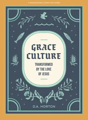 Cultura harului - Carte de studiu biblic pentru adolescenți: Transformat de dragostea lui Isus - Grace Culture - Teen Bible Study Book: Transformed by the Love of Jesus