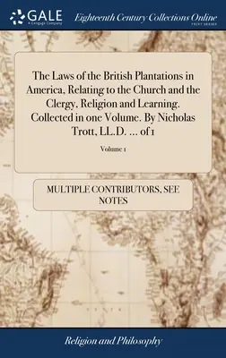 The Laws of the British Plantations in America, Relating to the Church and the Clergy, Religion and Learning. Adunate într-un singur volum. De Nicholas Tro - The Laws of the British Plantations in America, Relating to the Church and the Clergy, Religion and Learning. Collected in one Volume. By Nicholas Tro