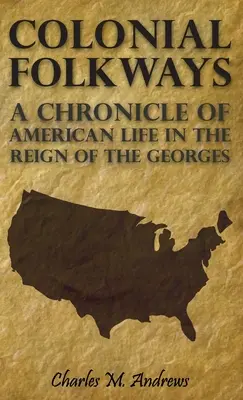 Colonial Folkways - O cronică a vieții americane în timpul domniei lui Georges - Colonial Folkways - A Chronicle Of American Life In the Reign of the Georges