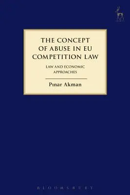 Conceptul de abuz în dreptul european al concurenței: Abordări juridice și economice - Concept of Abuse in Eu Competition Law: Law and Economic Approaches