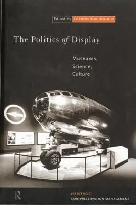 Politica de expunere: Muzee, știință, cultură - The Politics of Display: Museums, Science, Culture