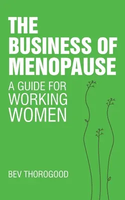 The Business of Menopause: Un ghid pentru femeile care lucrează - The Business of Menopause: A Guide for Working Women