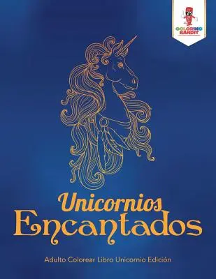 Unicornios Encantados: Adult Colorear Libro Unicornio Edicin - Unicornios Encantados: Adulto Colorear Libro Unicornio Edicin