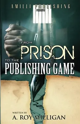 De la închisoare la jocul editorial: A Beginner's Guide For Inspiring Writers - From Prison To The Publishing Game: A Beginner's Guide For Inspiring Writers