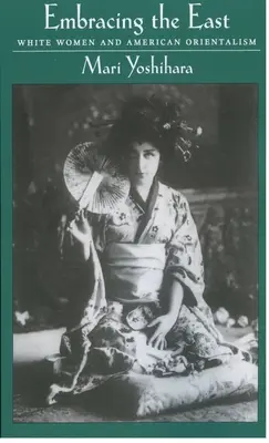 Embracing the East: Femeile albe și orientalismul american - Embracing the East: White Women and American Orientalism