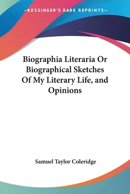 Biographia Literaria Or Biographical Sketches Of My Literary Life, and Opinions (Biografie literară sau schițe biografice ale vieții mele literare și ale opiniilor mele) - Biographia Literaria Or Biographical Sketches Of My Literary Life, and Opinions